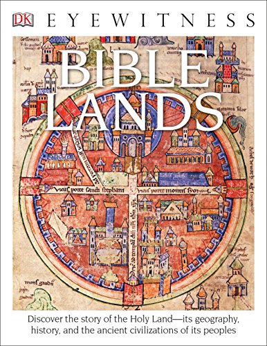 DK Eyewitness Books: Bible Lands: Discover the Story of the Holy Land its Geography, History, and the Ancient Civilizations of its Peoples