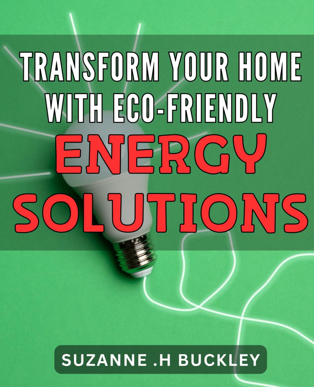 Transform Your Home with Eco-Friendly Energy Solutions: Green Your Home and Save Money with DIY Eco-Energy Solutions