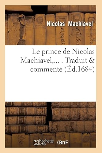 Le prince de Nicolas Machiavel, Traduit &amp; commenté (Éd.1684) (Philosophie)