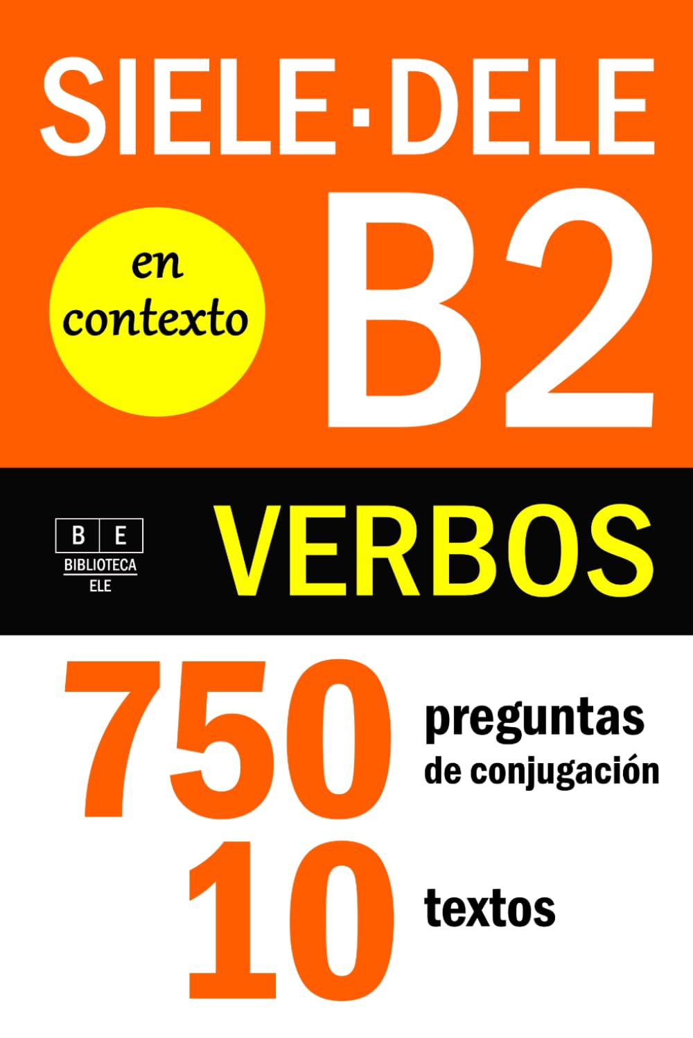 VERBOS PARA EL DELE B2 Y SIELE B2 EN CONTEXTO: 750 preguntas de conjugación - 10 textos: ejercicios de conjugación en contexto para estudiantes de español B2. Con soluciones (Biblioteca ELE: repaso)