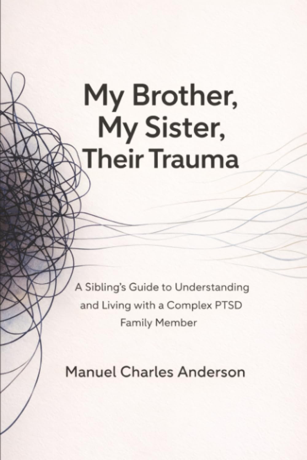 My Brother, My Sister, Their Trauma: A Sibling's Guide to Understanding and Living with a Complex PTSD Family Member