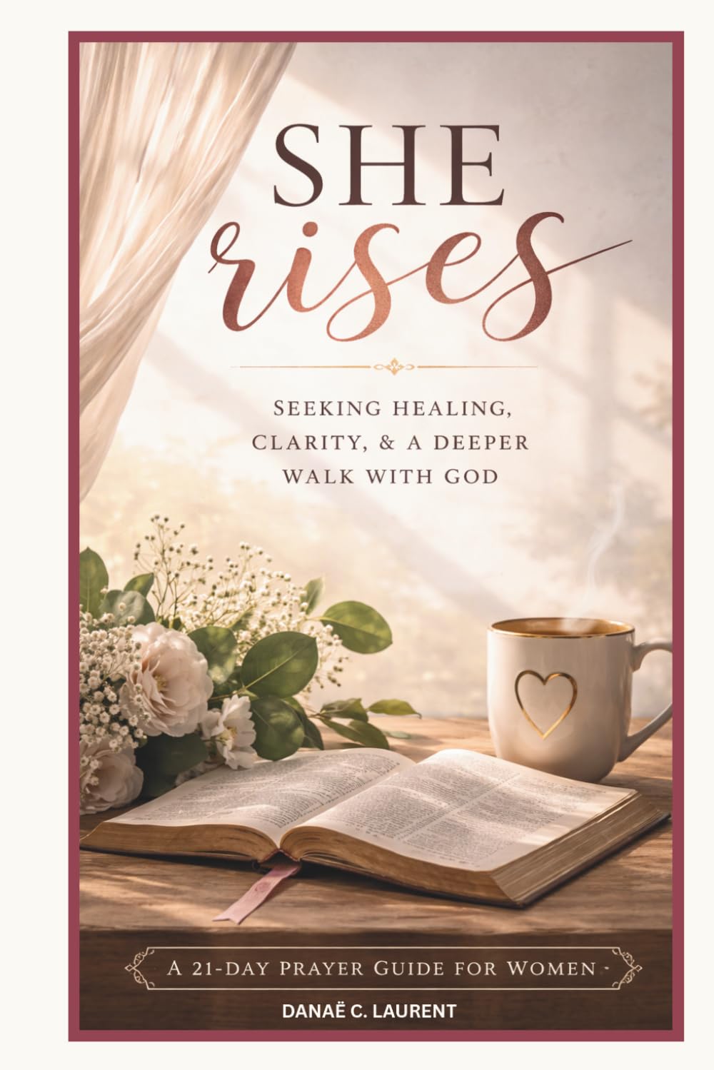 She Rises : A 21-Day Prayer Guide for Women: Seeking Healing, Clarity & a Deeper Walk with God