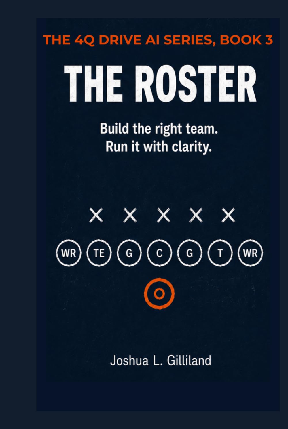 The Roster: Build the right team. Run it with clarity. (4Q Drive)