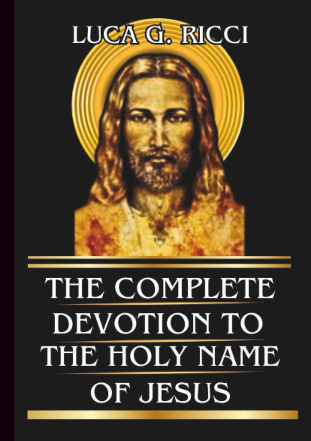 THE COMPLETE DEVOTION TO THE HOLY NAME OF JESUS: Powerful Novena, Litany, Chaplet Prayer & Emergency Supplications For Impossible Causes