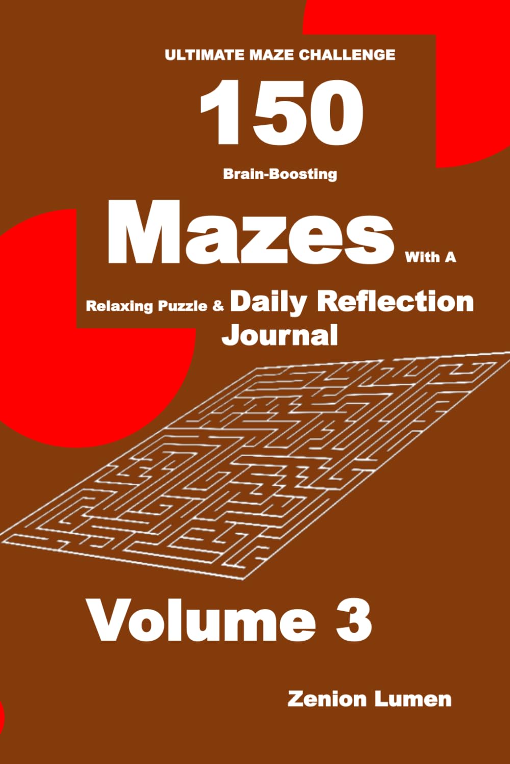 ULTIMATE MAZE CHALLENGE 150 Brain-Boosting Mazes with A Relaxing Puzzle & Daily Reflection Journal Volume 3: Blank Diary Pages with Maze Puzzle: For Adults, Seniors, and Teens