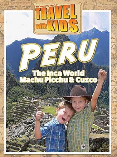 Travel with Kids: Peru - The Inca World - Machu Picchu & Cuzco