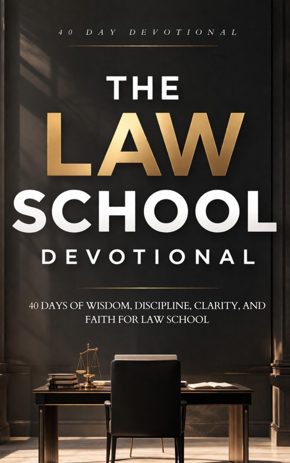 The Law School Devotional: A 40 Day Christian Devotional for Law Students, Future Lawyers, Bar Exam Prep, Stress, Faith, Wisdom, and Purpose