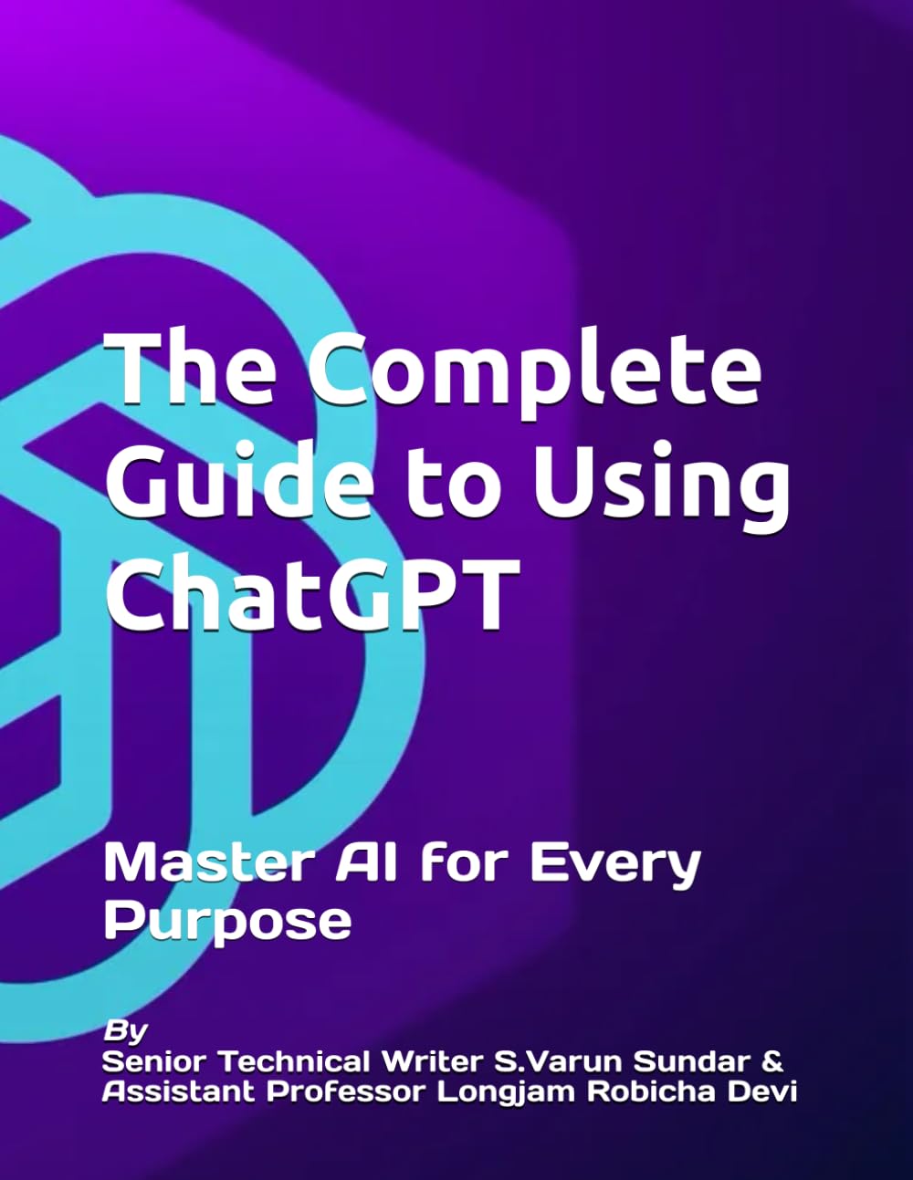 The Complete Guide to Using ChatGPT: Master AI for Every Purpose (HOW TO)