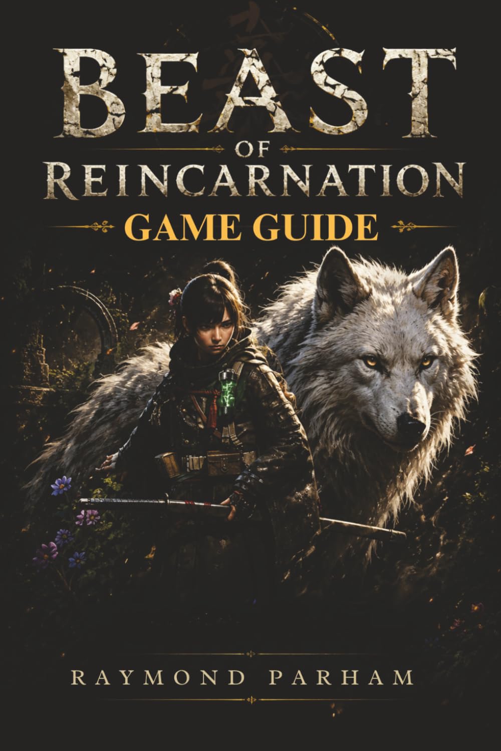 BEAST OF REINCARNATION GAME GUIDE: Your Companion for Combat, Boss Battles, Character Builds, Exploration, Secrets, Collectibles, Resources, Trophies