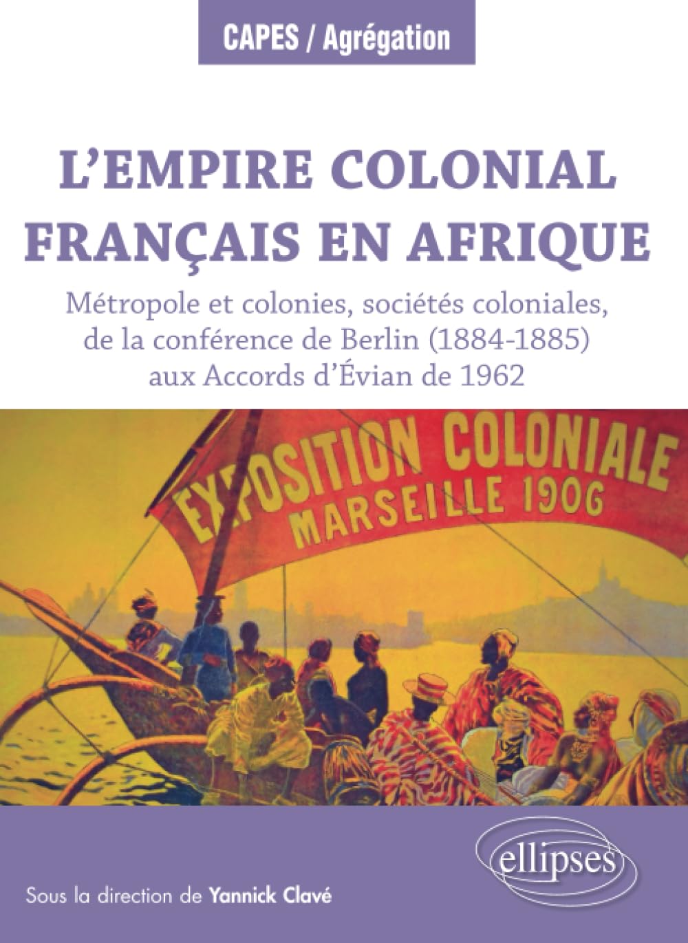 L'Empire colonial français en Afrique : Métropole et colonies, sociétés coloniales, de la conférence de Berlin (1884-1885) aux Accords d’Évian de 1962