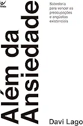 Além da Ansiedade: Sabedoria Para Vencer as Preocupações e Angústias Existenciais