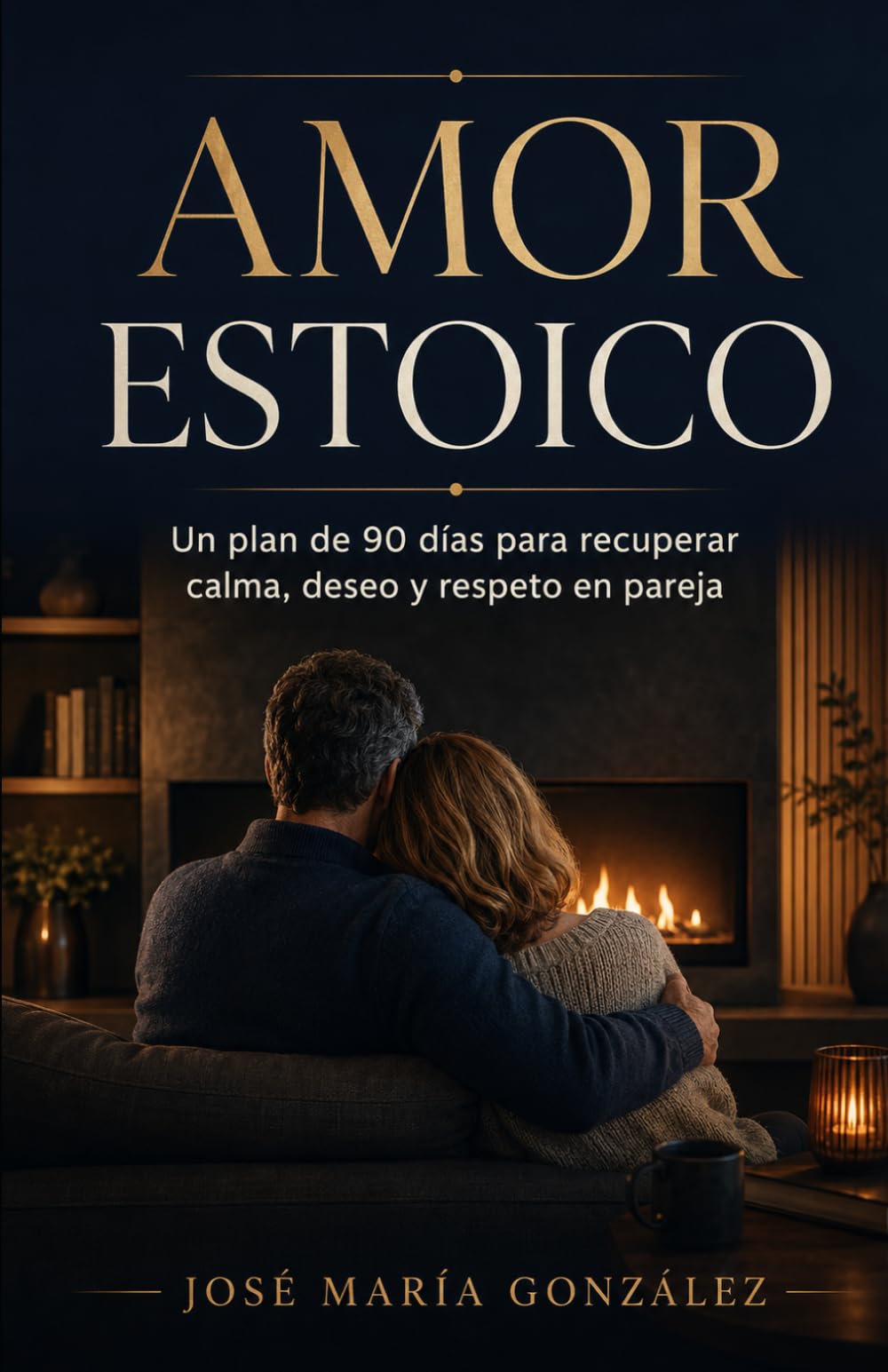 AMOR ESTOICO: Un plan de 90 días para recuperar calma, deseo y respeto en pareja