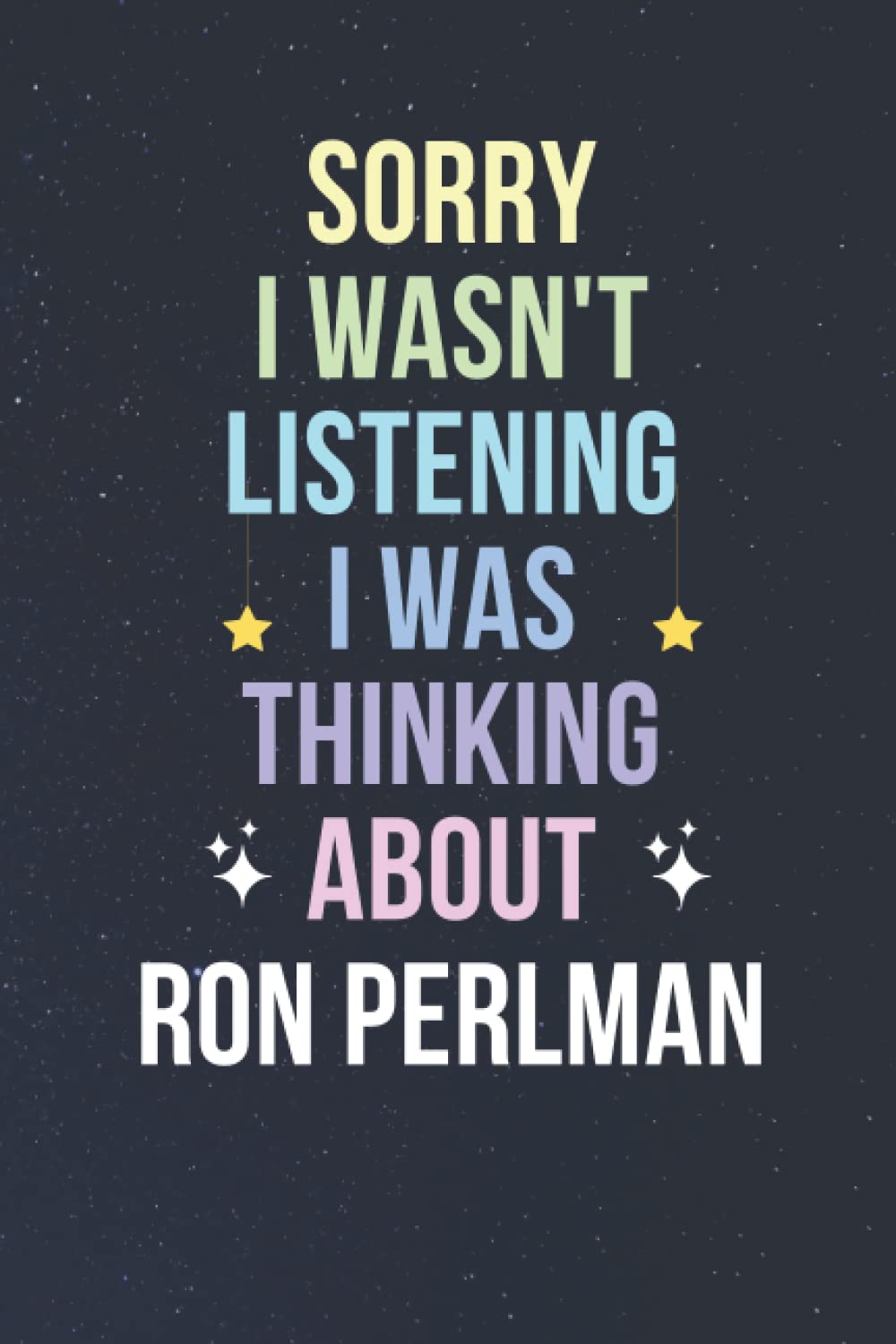 Sorry I Wasn't Listening I Was Thinking About Ron Perlman: Blank Lined Notebook/ Journal/ Diary/ Notepad/ Composition Book gift for Ron Perlman fans -