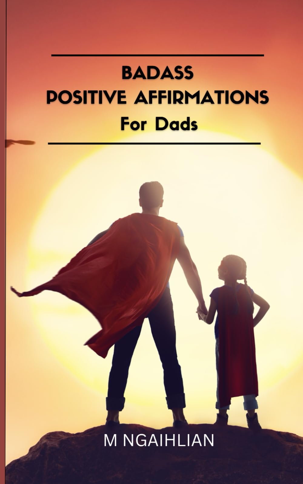 Badass Positive Affirmations For Dads: 55 Fearless Beliefs For A Father (Badass Positive Affirmations Series)