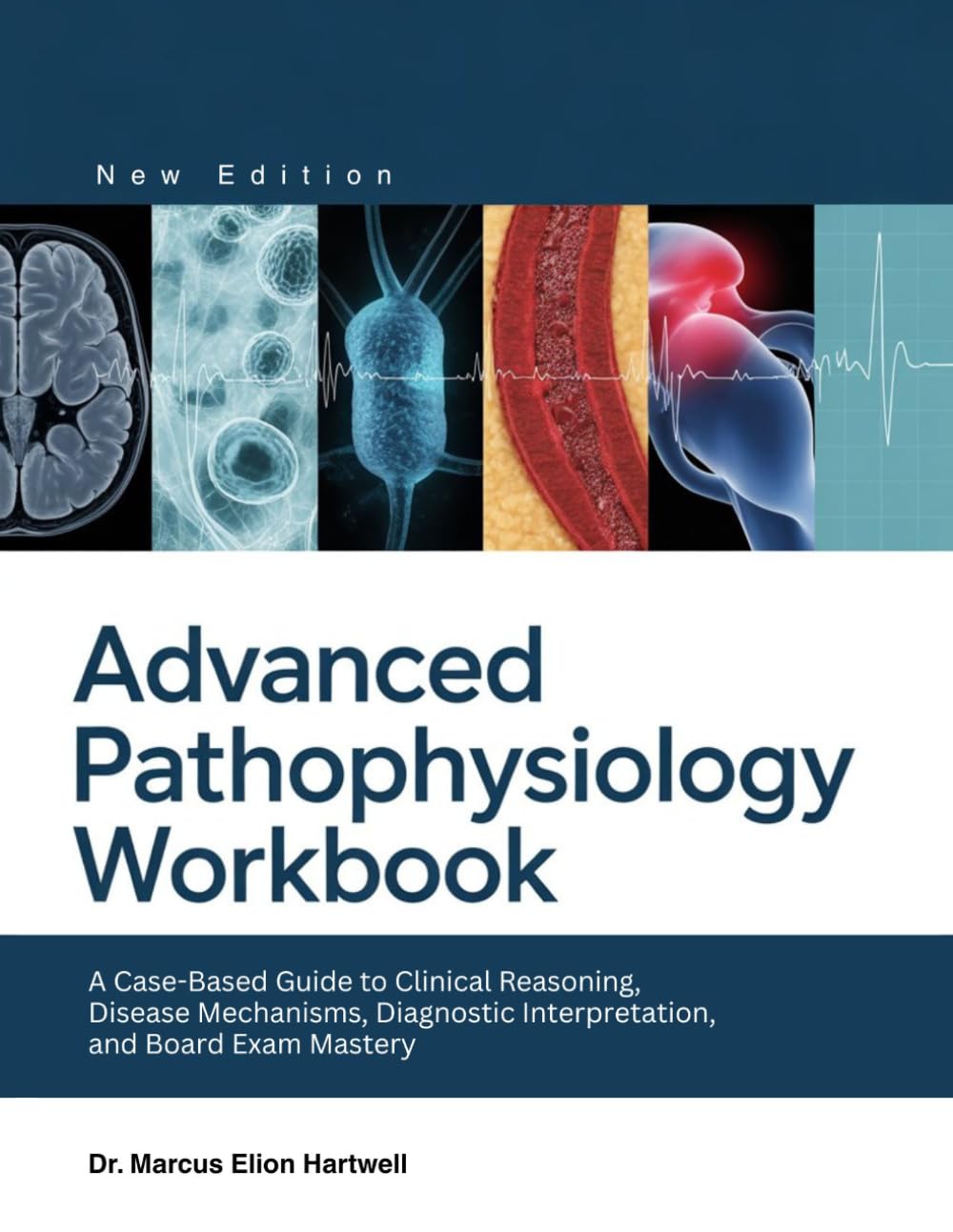 Advanced Pathophysiology Workbook: A Case-Based Guide to Clinical Reasoning, Disease Mechanisms, Diagnostic Interpretation, and Board Exam Mastery
