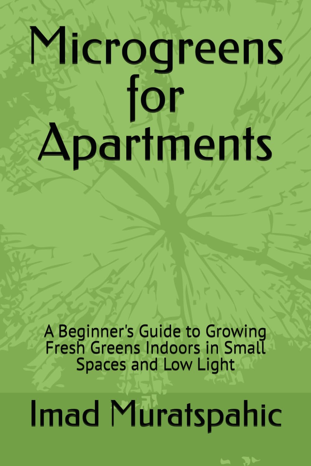 Microgreens for Apartments: A Beginner's Guide to Growing Fresh Greens Indoors in Small Spaces and Low Light