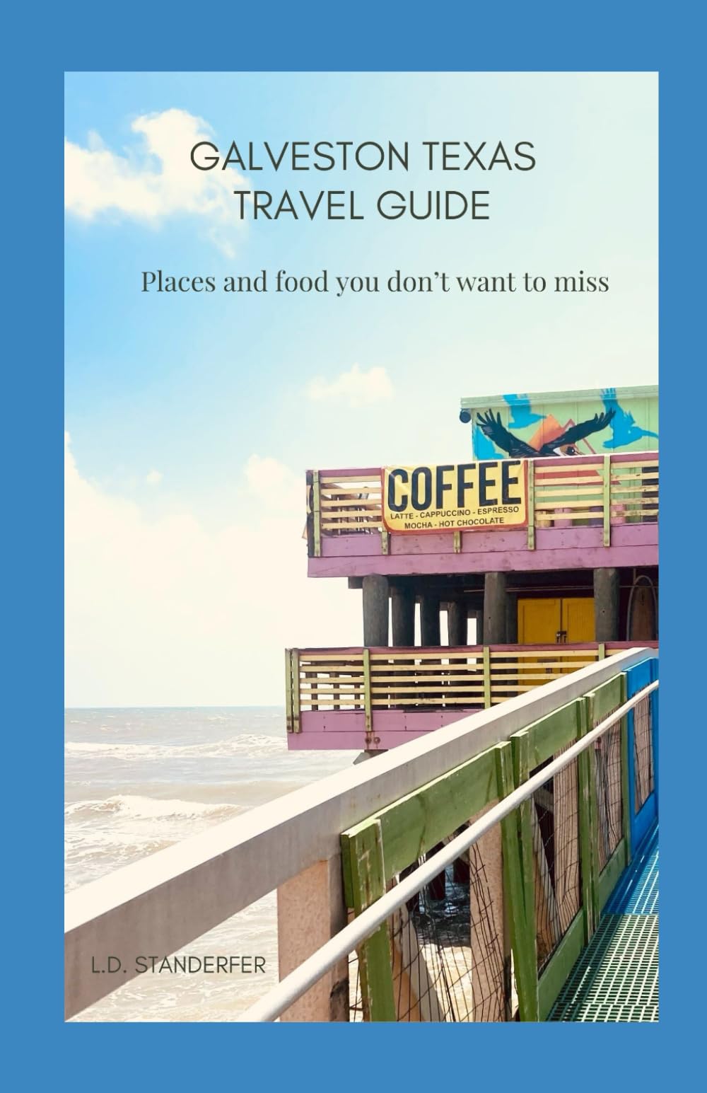GALVESTON TEXAS TRAVEL GUIDE- Condensed Version: Places and food you don’t want to miss
