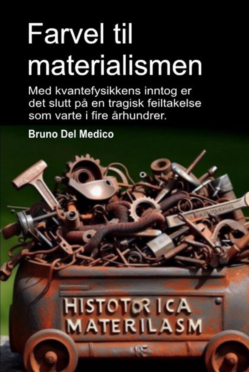 Farvel til materialismen: Med kvantefysikkens inntog er det slutt på en tragisk feiltakelse som varte i fire århundrer. ((NOR) Kvantefysikk og metafysikk. Publikasjoner av Bruno Del Medico på norsk.)