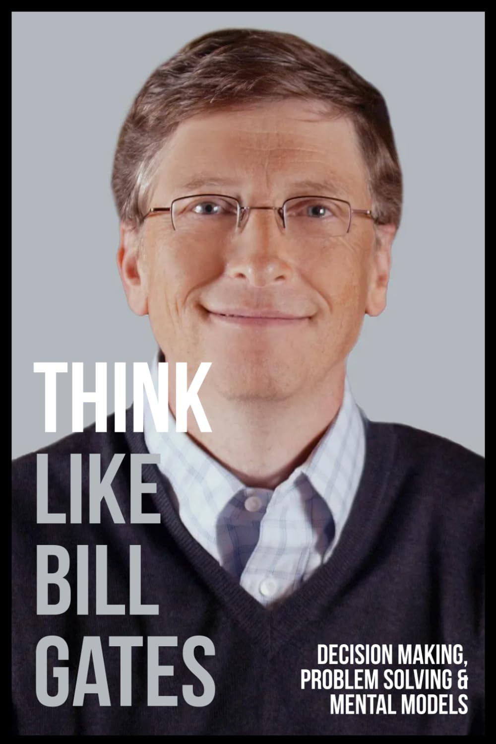 Think Like Bill Gates: Decision Making, Problem Solving, and Mental Models