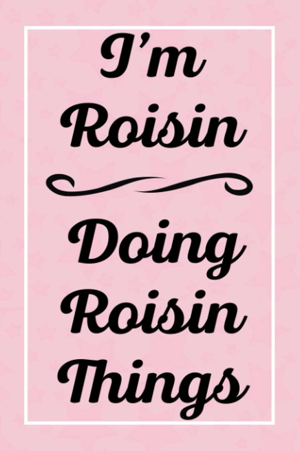 I'm Roisin Doing Roisin Things: Perfect for Sketching Drawing Noting and Writing, 120 Pages, 6x9