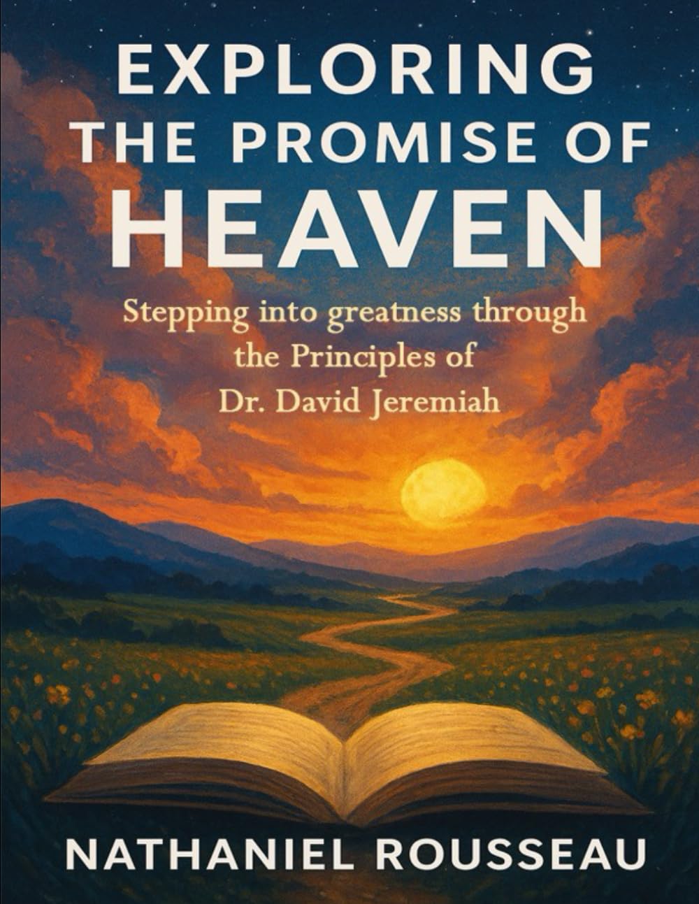Exploring The Promise Of Heaven: Stepping into greatness through the Principles of Dr. David Jeremiah