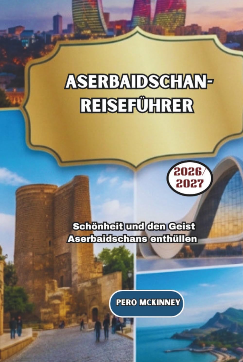 Aserbaidschan-Reiseführer 2026/2027: Die Schönheit und den Geist Aserbaidschans enthüllen