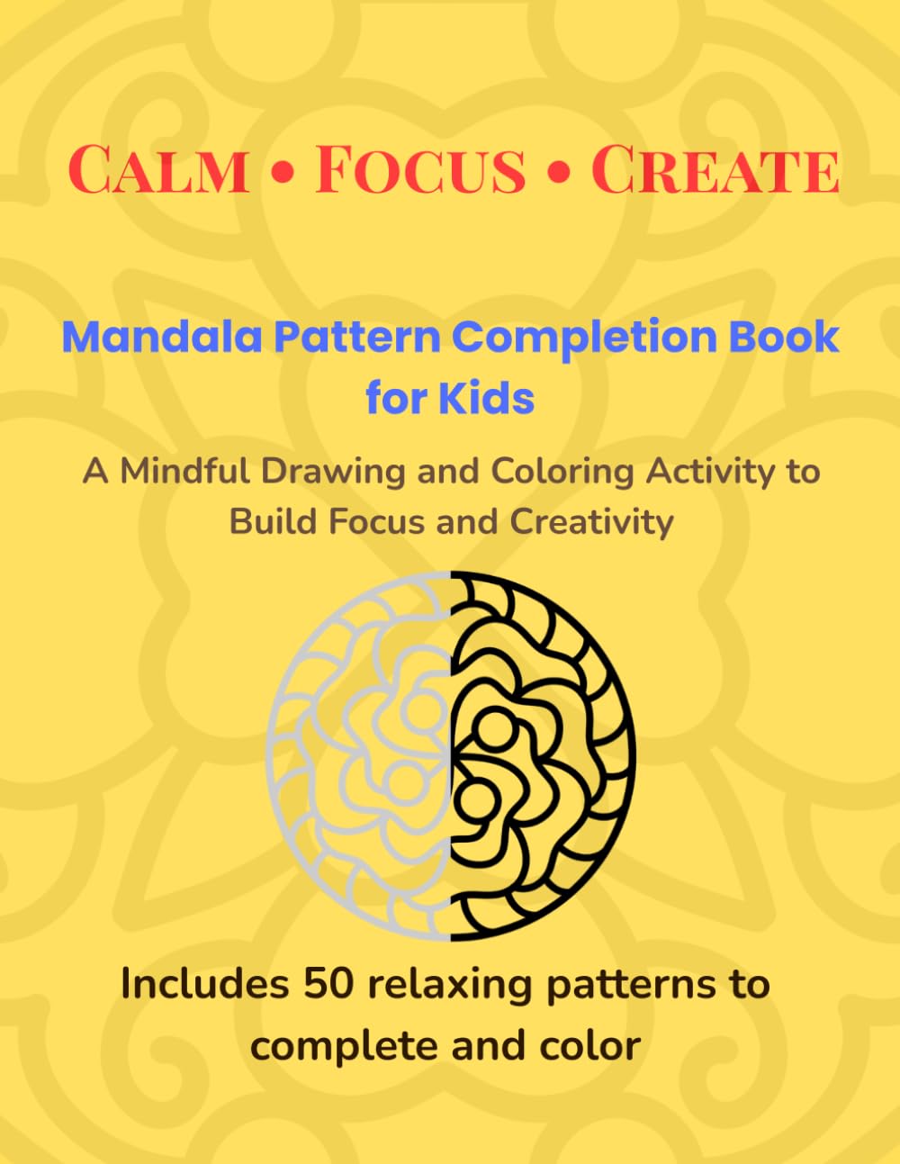 Mandala Pattern Completion Book for Kids: A Mindful Drawing and Coloring Activity to Build Focus and Creativity: Fun and relaxing mandala symmetry ... to help kids stay calm, focused, and creative
