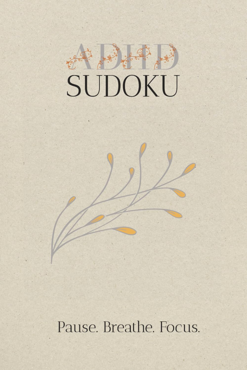 ADHD Sudoku Puzzle Book: Sudoku Puzzles for ADHD | Help Calm the Mind, Relax, and Focus | 6x9 inches, 110 pages | 50+ Puzzles | Solutions Included