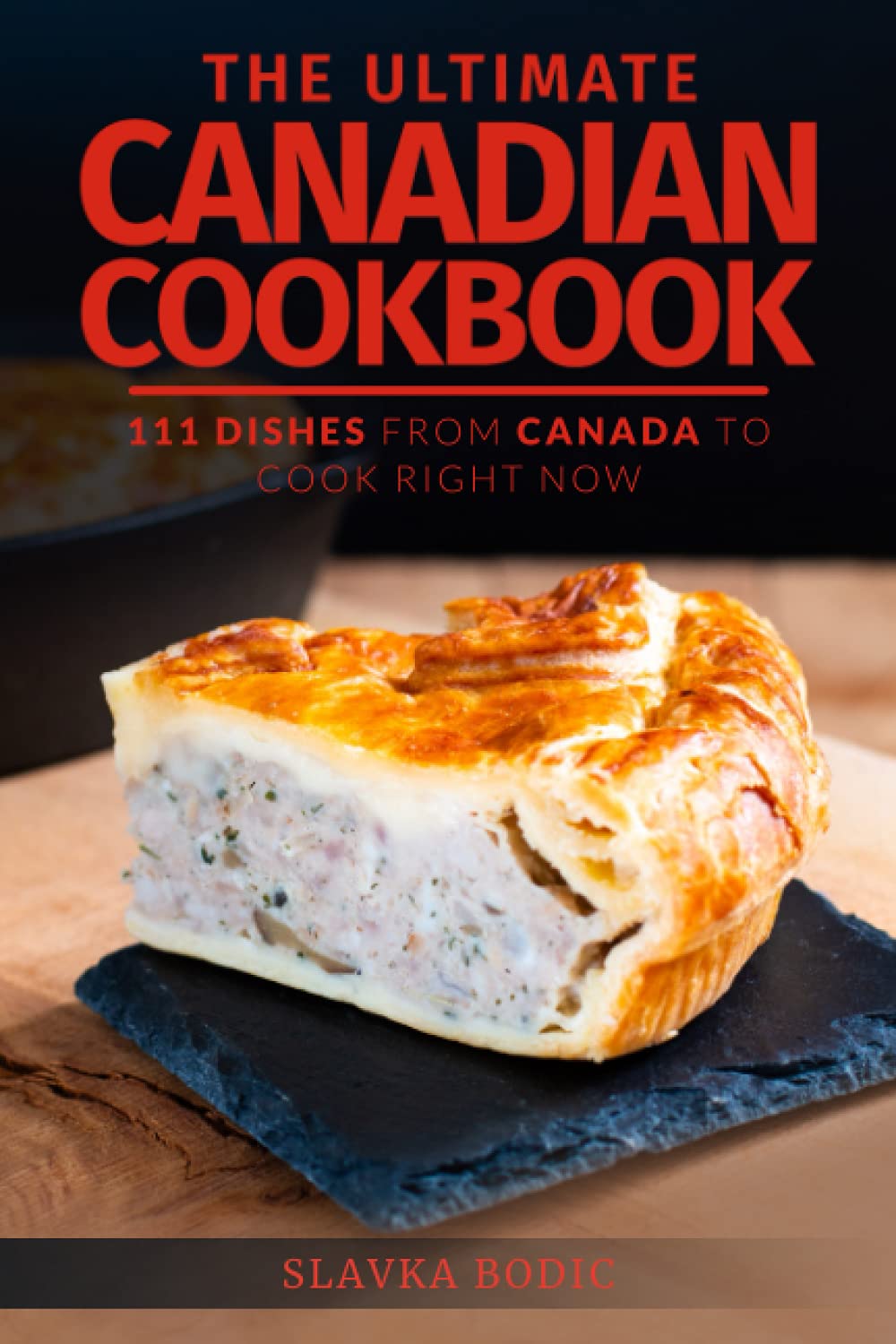 The Ultimate Canadian Cookbook: 111 Dishes From Canada To Cook Right Now: 30 (World Cuisines)