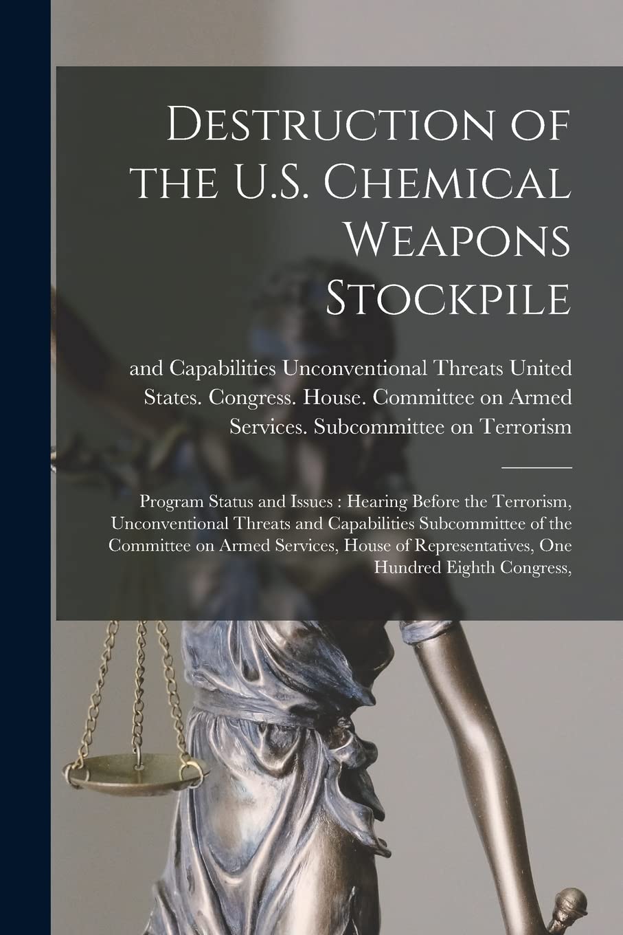 Destruction of the U.S. Chemical Weapons Stockpile: Program Status and Issues: Hearing Before the Terrorism, Unconventional Threats and Capabilities ... Representatives, One Hundred Eighth Congress,