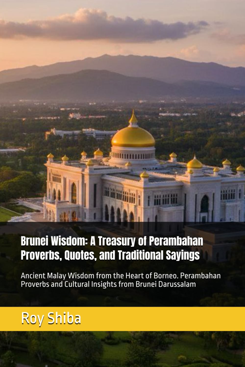 Brunei Wisdom: A Treasury of Perambahan Proverbs, Quotes, and Traditional Sayings: Ancient Malay Wisdom from the Heart of Borneo. Perambahan Proverbs ... Brunei Darussalam (The World Wisdom Archive)