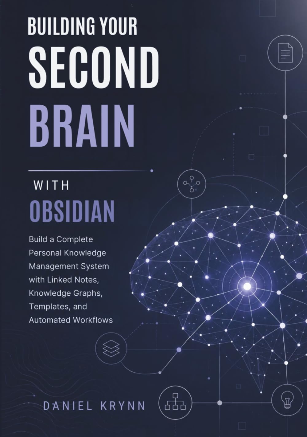 Building Your Second Brain with Obsidian: Build a Complete Personal Knowledge Management System with Linked Notes, Knowledge Graphs, Templates, and Automated Workflows