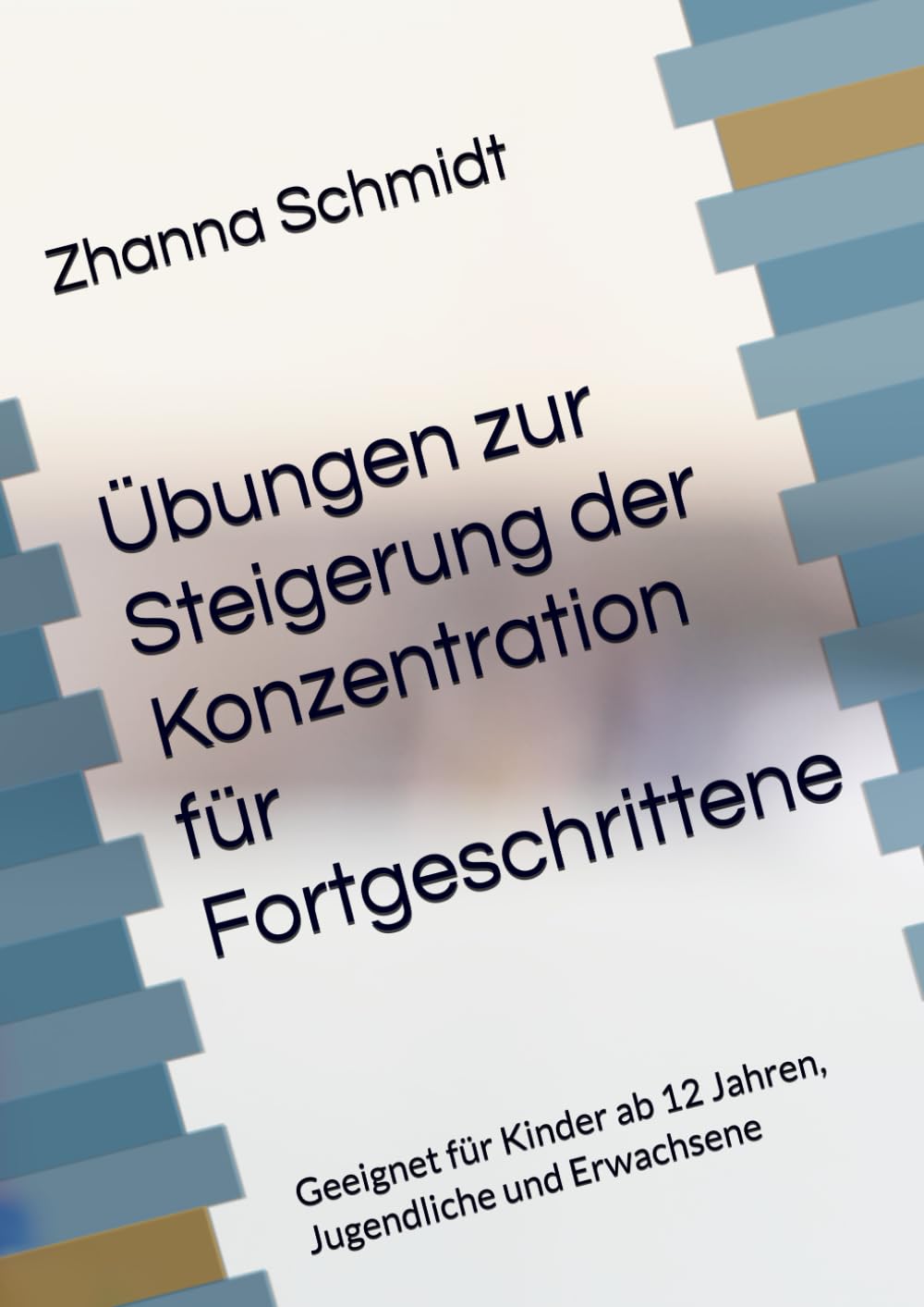 Übungen zur Steigerung der Konzentration für Fortgeschrittene: Geeignet für Kinder ab 12 Jahren, Jugendliche und Erwachsene (Gedächtnistraining für Groß und Klein)