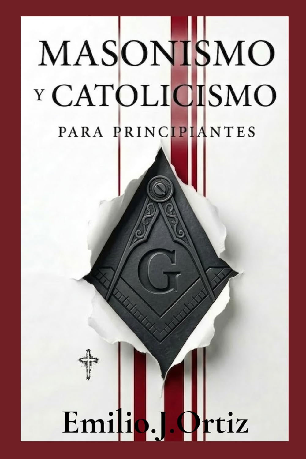 Masonismo y Catolicismo Para Principiantes: Analizando los paralelismos y las diferencias entre la filosofía masónica y la doctrina católica.