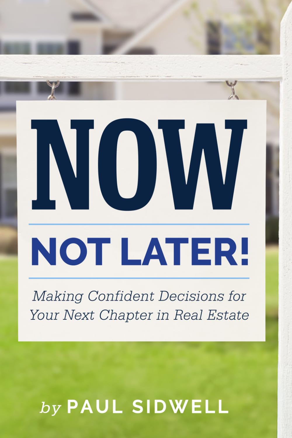 Now, Not Later! with Paul Sidwell: Making Confident Decisions for Your Next Chapter in Real Estate