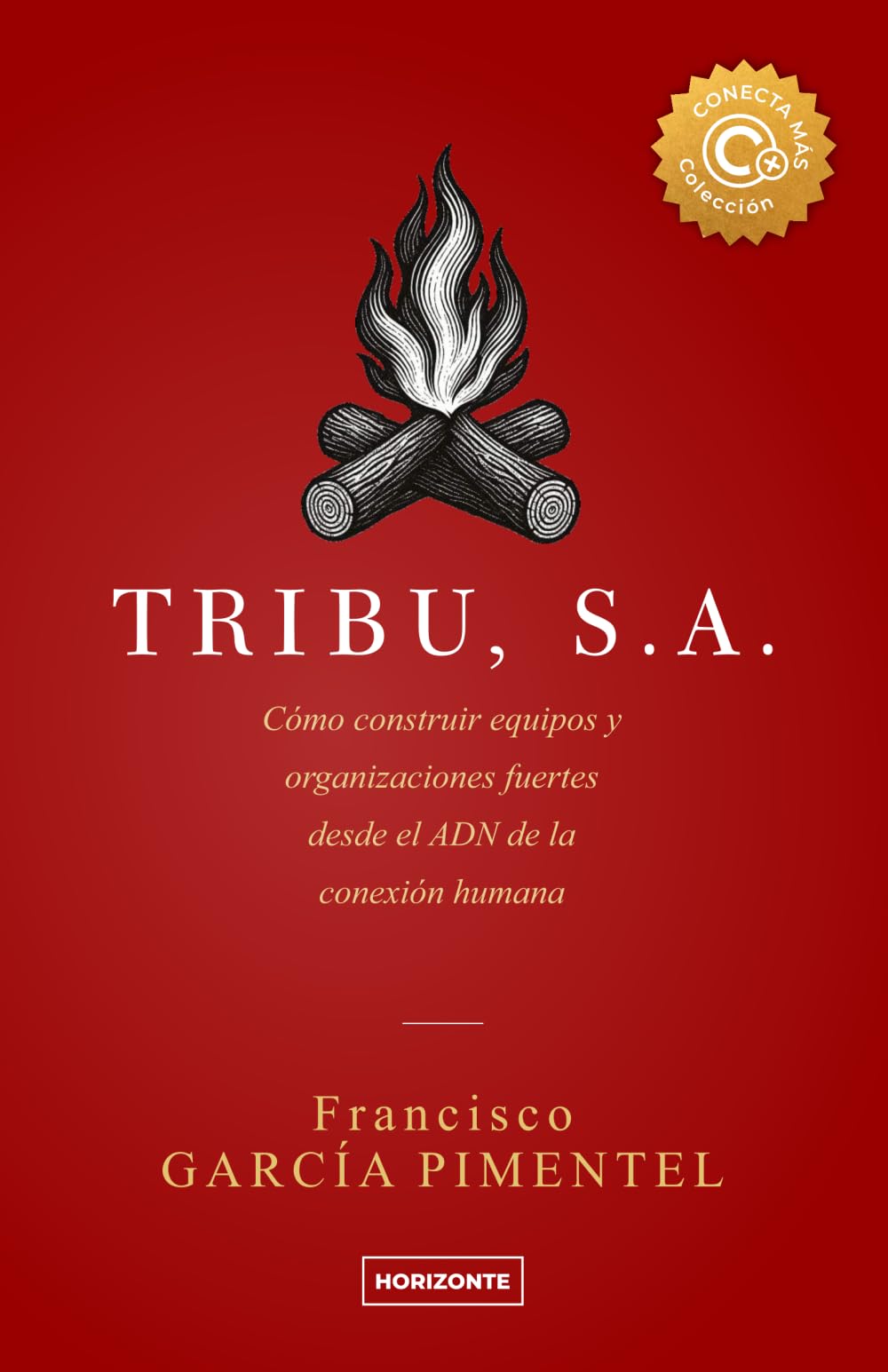 TRIBU S.A. (Tercera Edición) (Colección Conecta Más): Cómo construir equipos y organizaciones fuertes desde el ADN de la conexión humana