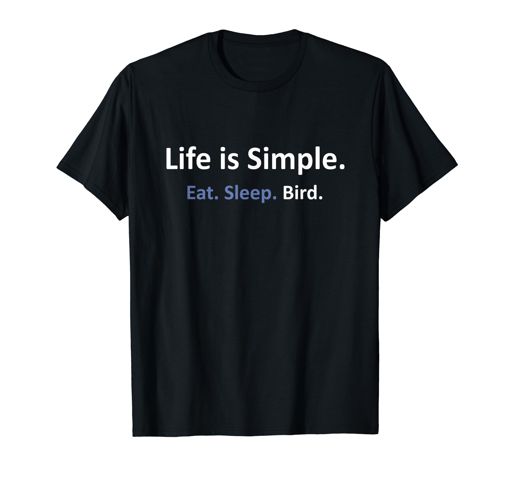 "Life is Simple - Eat. Sleep. Bird." Birding T-shirt