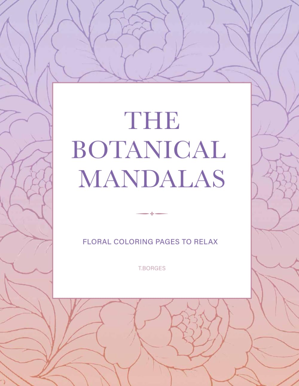 The Botanical Mandalas: Floral coloring pages to relax