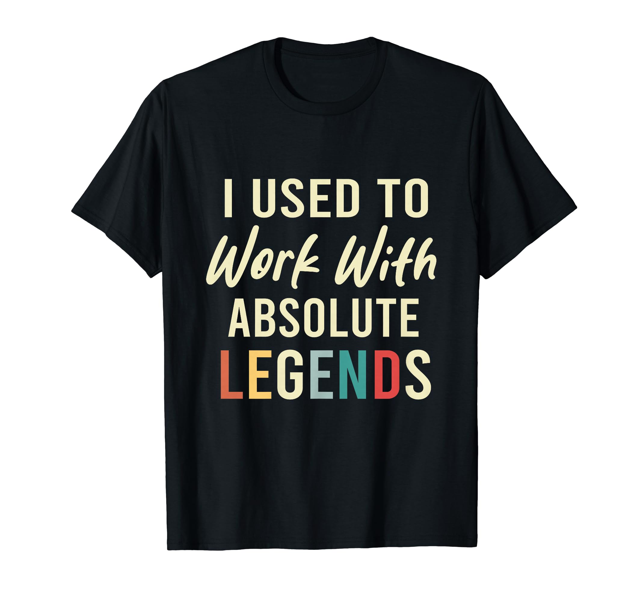 I Used To Work With Absolute Legends Coworkers Retirement T-Shirt