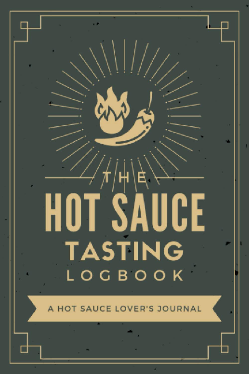 The Hot Sauce Tasting Logbook: A Hot Sauce Lover's Journal to Document Taste Notes and Rate & Review Spicy Sauces | A Personal Tracker Notebook for Hot Sauce Makers, Enthusiasts & Sommeliers