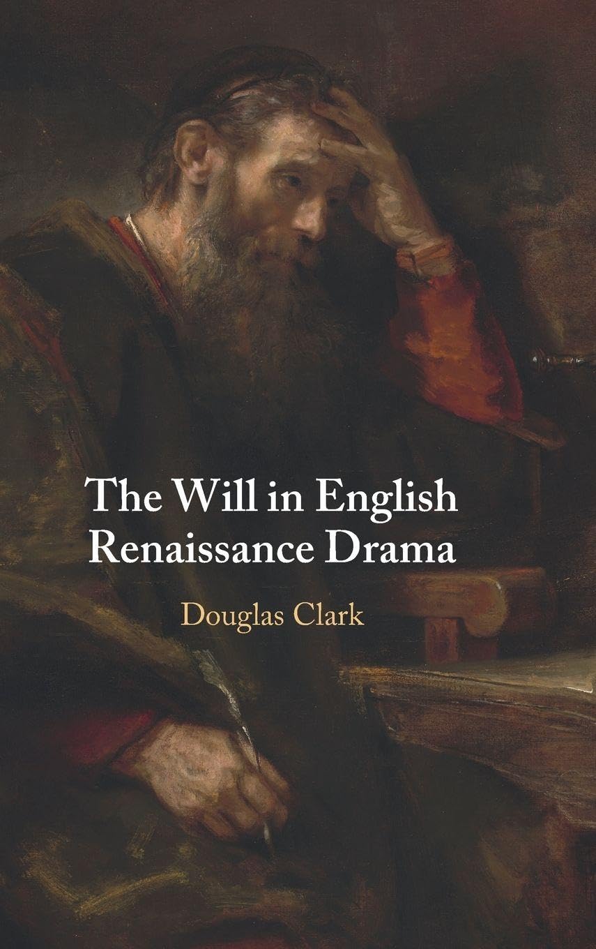 The Will in English Renaissance Drama Clark Hardback Cambridge University Press