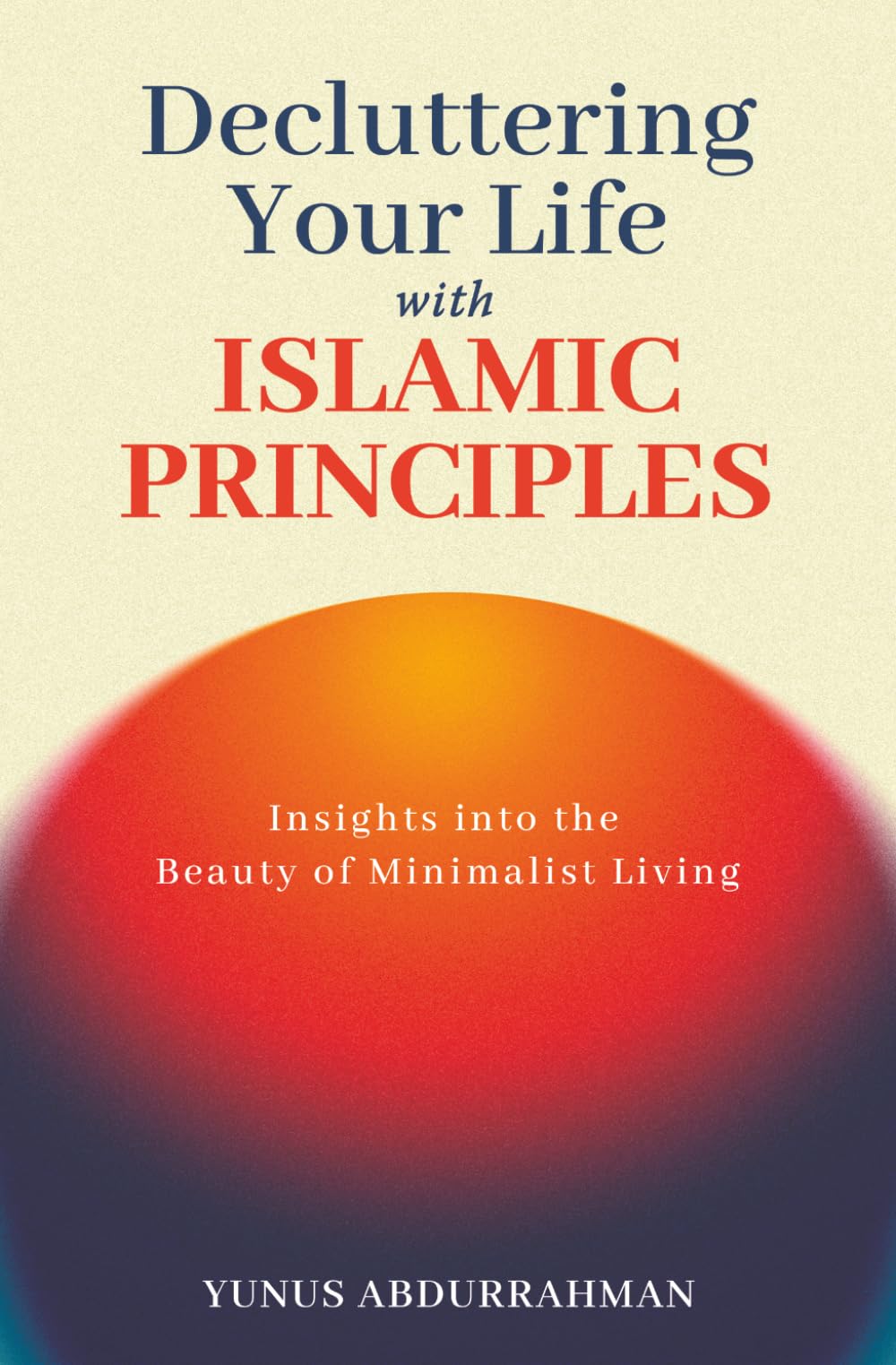 Decluttering Your Life with Islamic Principles | Insights into the Beauty of Minimalist Living | Islamic Books to Strengthen Your Iman