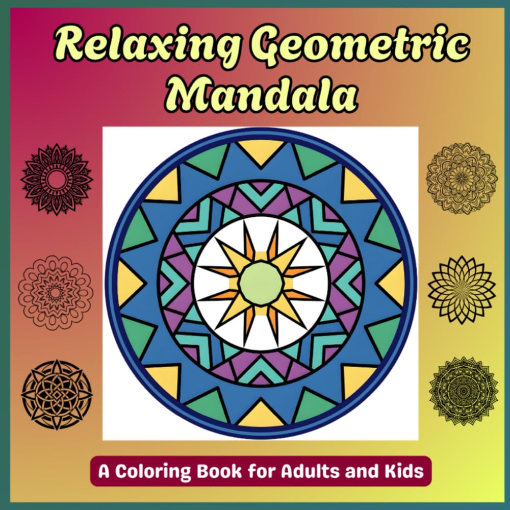 Relaxing Geometric Mandala Coloring Book for Kids and Adults:: Fun, Easy & Calming Patterns for Stress Relief and Creativity