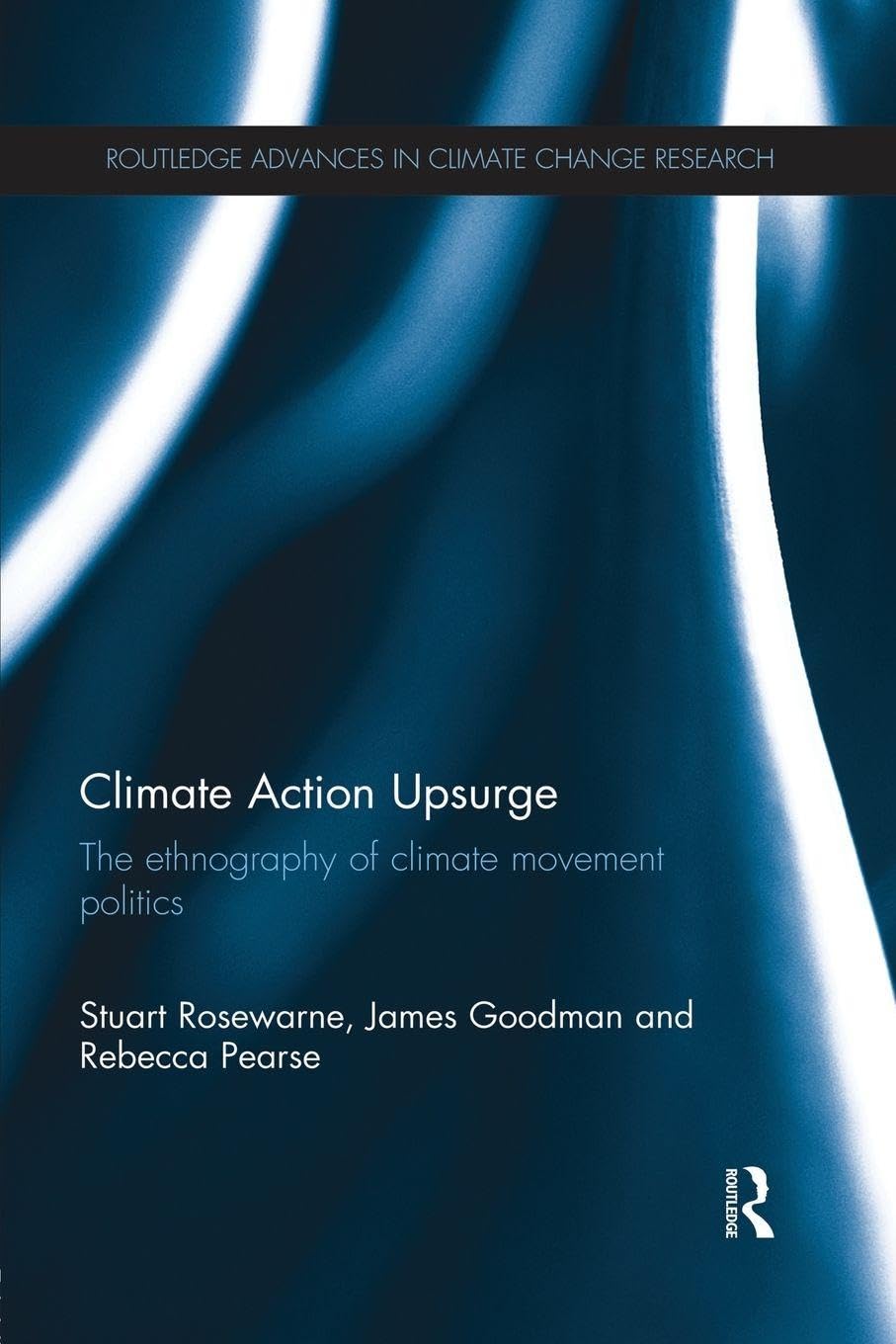 Climate Action Upsurge: The Ethnography of Climate Movement Politics (Routledge Advances in Climate Change Research)