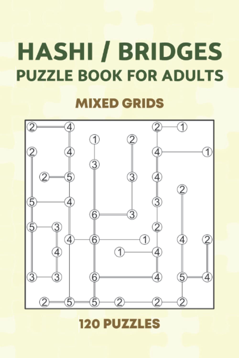 Hashi / Bridges Puzzle Book for Adults - 120 Puzzles - Mixed Grids: Brain Teasers Logic Puzzle Books - 6 Different Grid Sizes