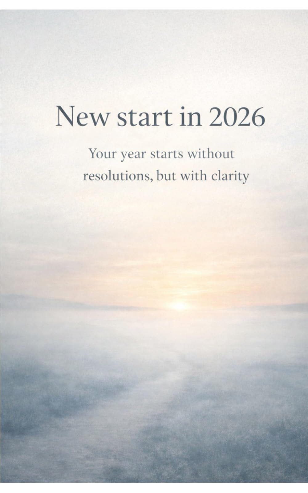 New start in 2026 - Your year starts without resolutions, but with clarity: Start your year without resolutions, but with clarity