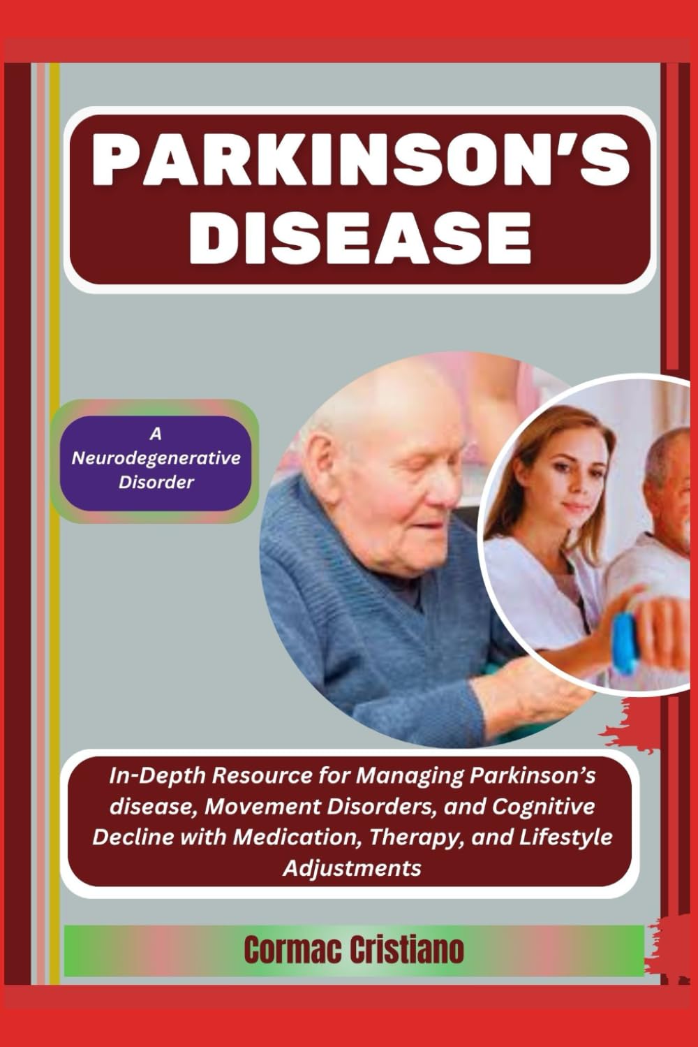 PARKINSON'S DISEASE: A Neurodegenerative Disorder: In-Depth Resource for Managing Parkinson’s disease, Movement Disorders, and Cognitive Decline with Medication, Therapy, and Lifestyle Adjustments
