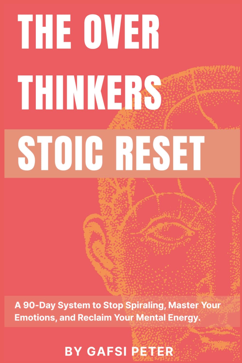The Overthinker's Stoic Reset: A 90-Day System to Stop Spiraling, Master Your Emotions, and Reclaim Your Mental Energy