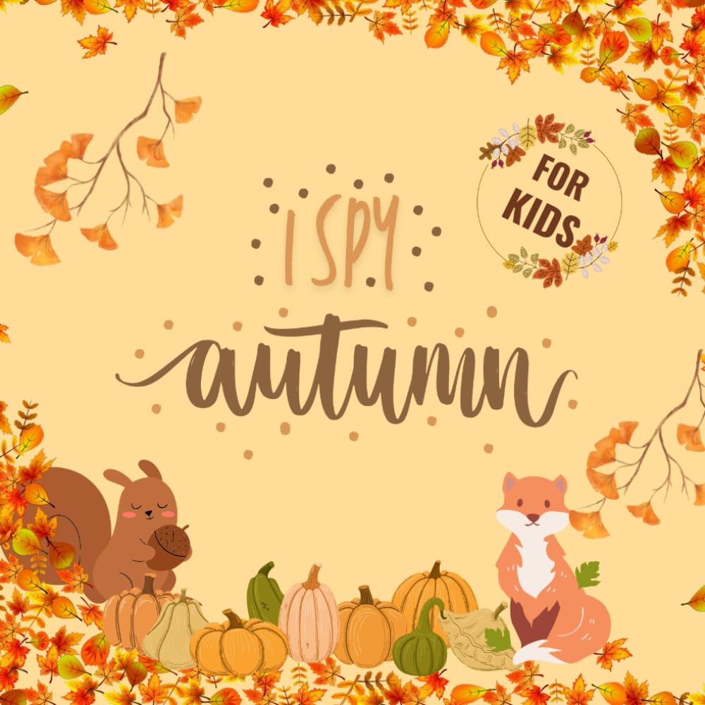 I Spy Autumn For Kids: Activity Book For Toddlers And Preschoolers Guessing Game Alphabet A-Z Book For 2-4 Year Olds