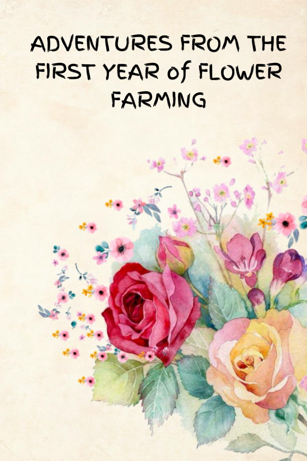ADVENTURES FROM THE FIRST YEAR OF FLOWER FARMING A